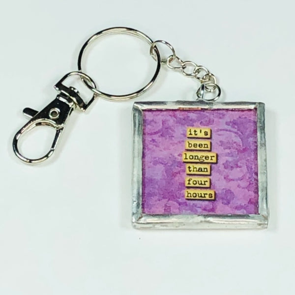 Handmade Glass and Silver Soldered Reversible Keychain - Lead Free Pewter Finish - It's Been Longer Than Four Hours